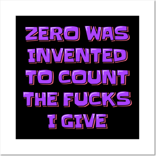 Zero was Invented to Count the Fucks I Give Posters and Art